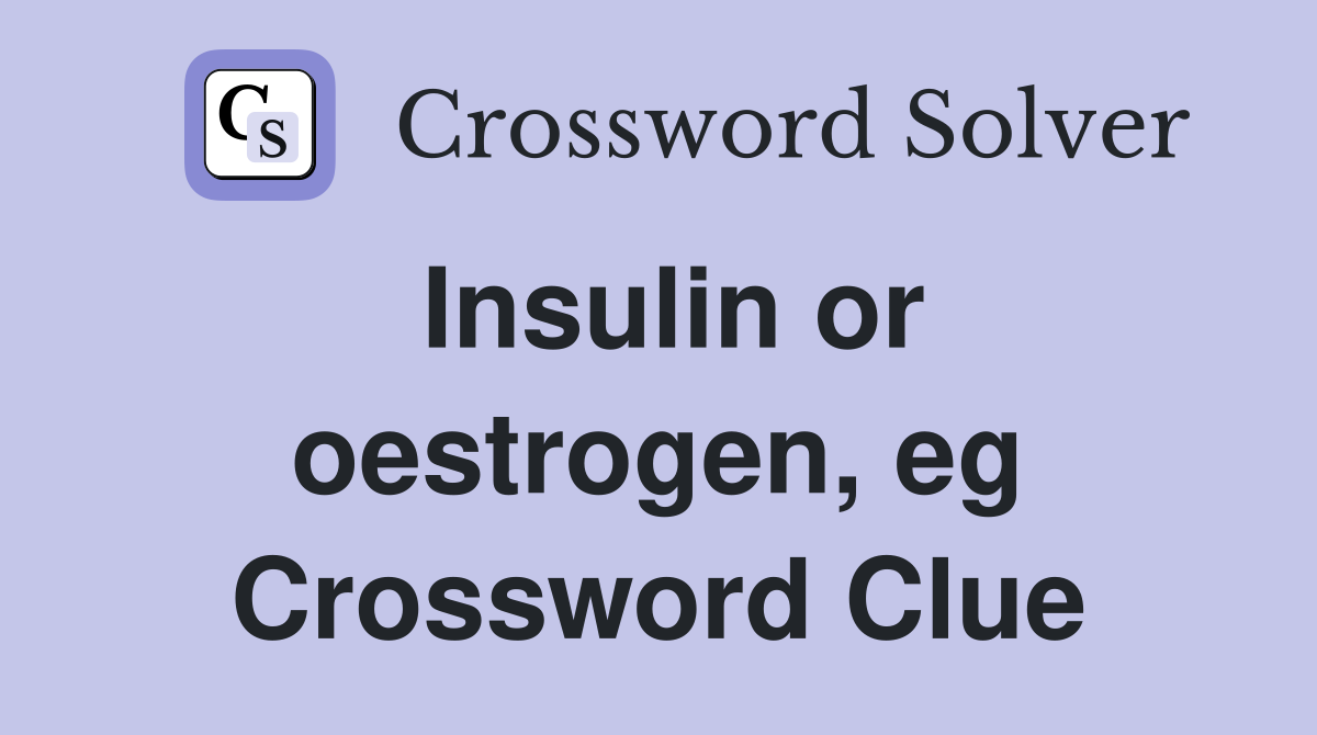 Insulin or oestrogen, eg Crossword Clue
