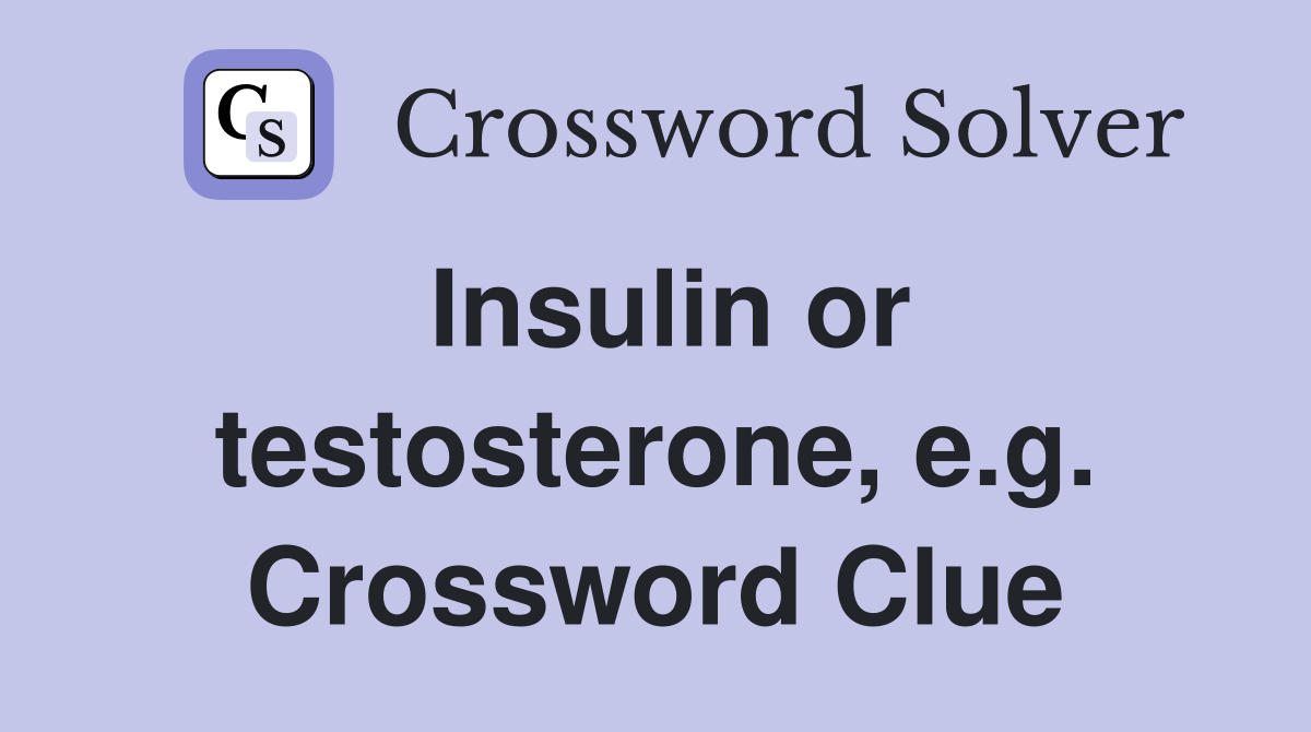 Insulin or testosterone, e.g. Crossword Clue