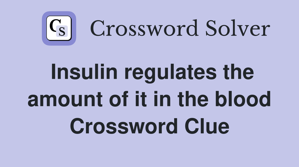 Insulin regulates the amount of it in the blood Crossword Clue