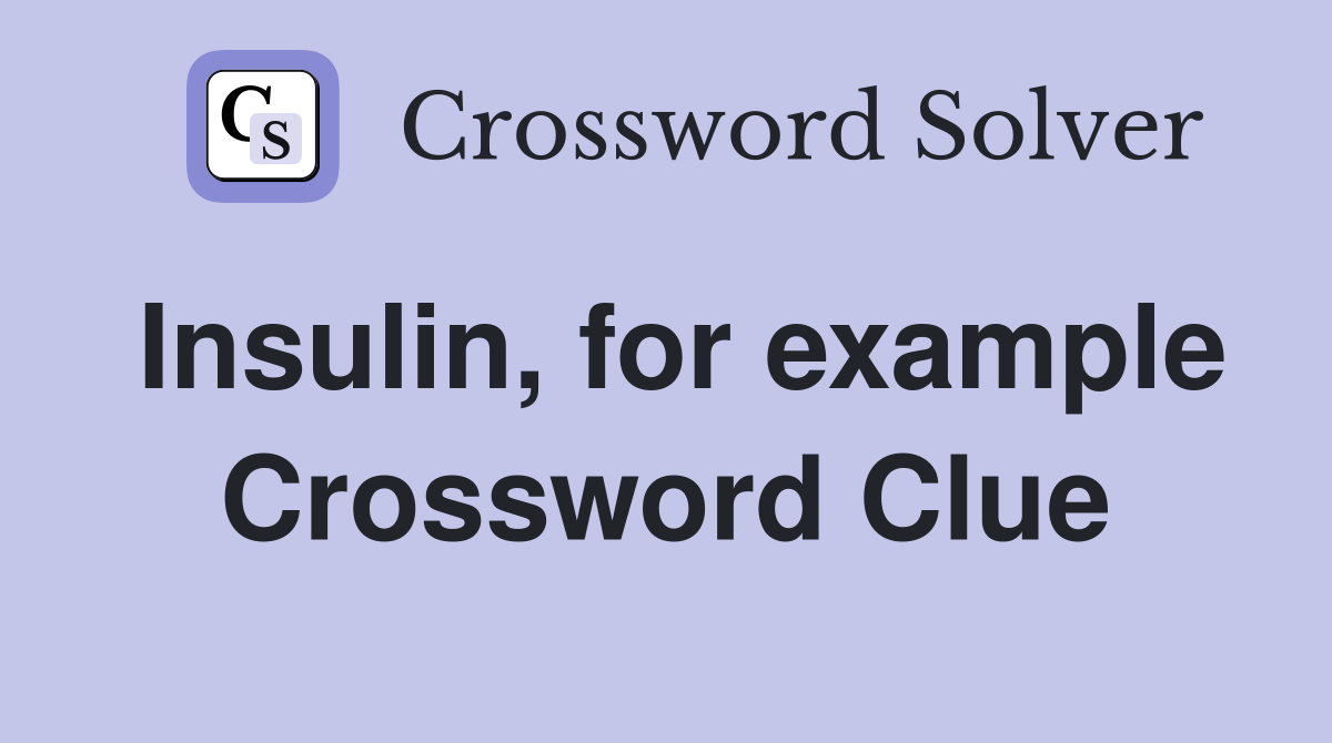 Insulin, for example Crossword Clue