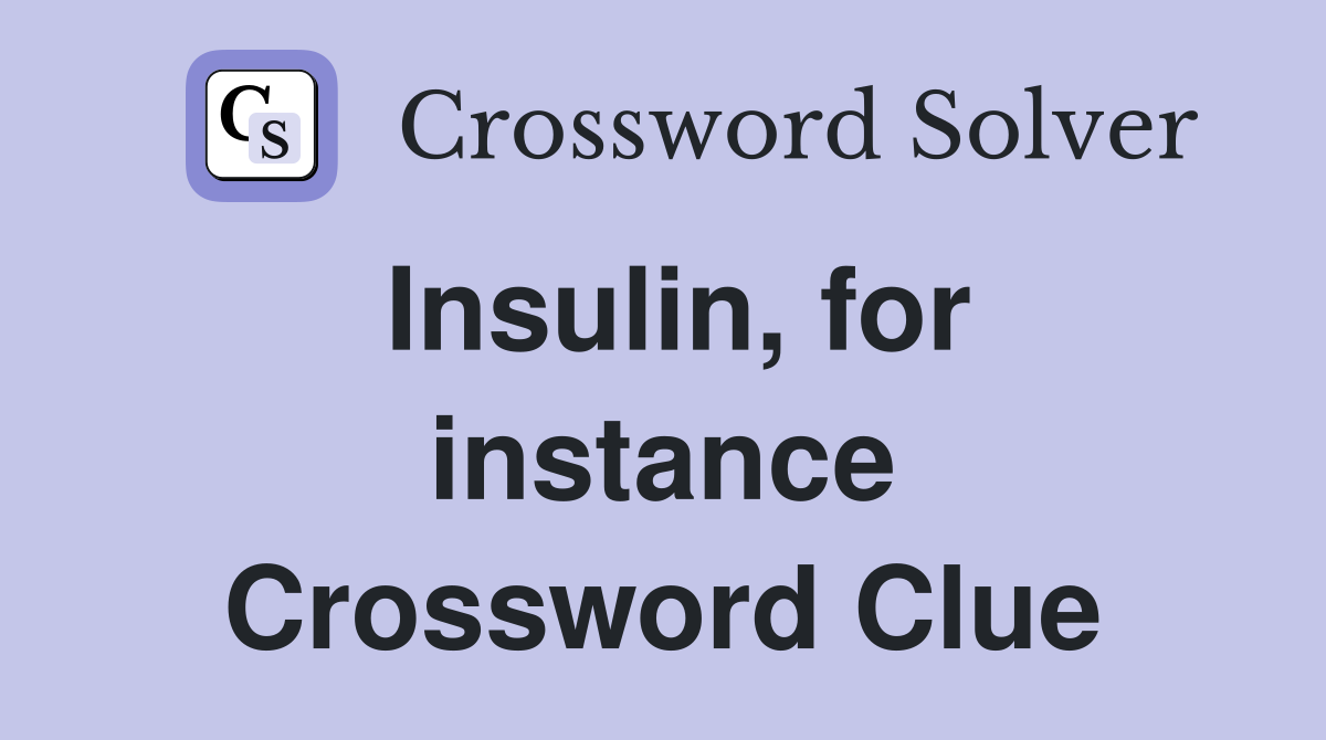Insulin, for instance Crossword Clue