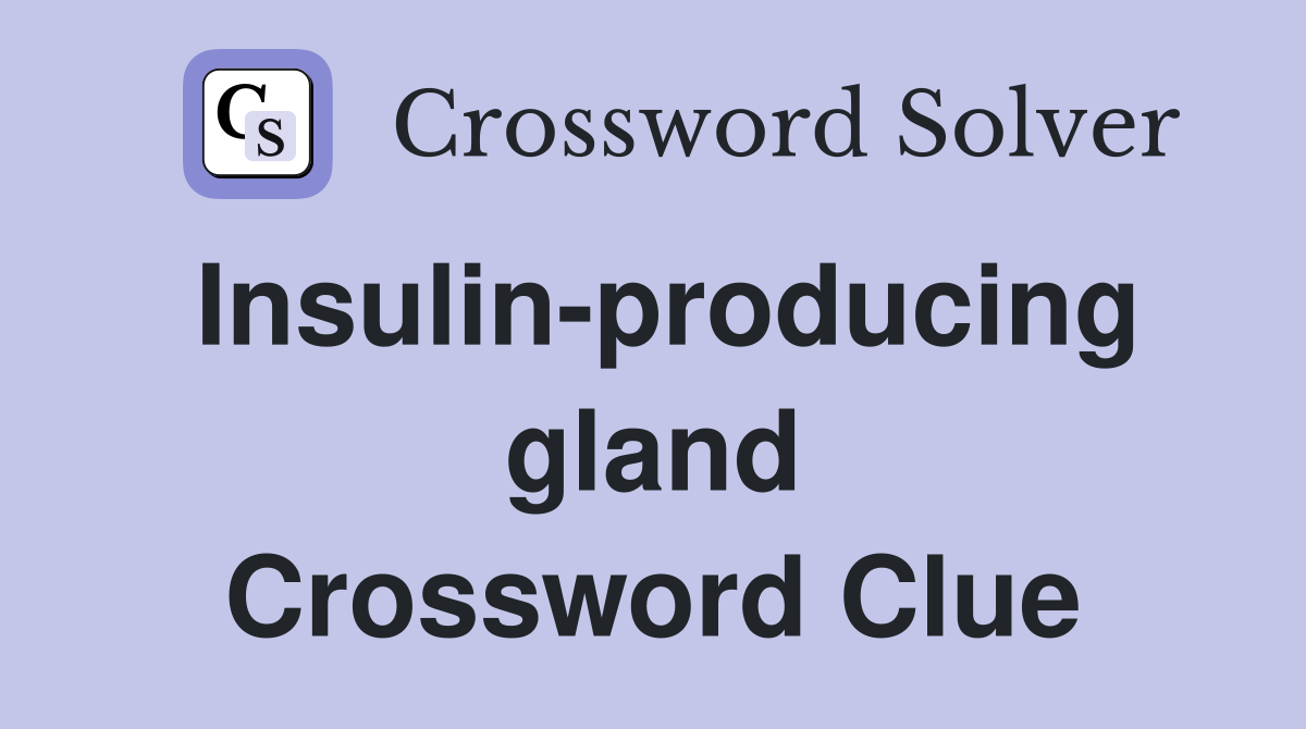 Insulin-producing gland Crossword Clue