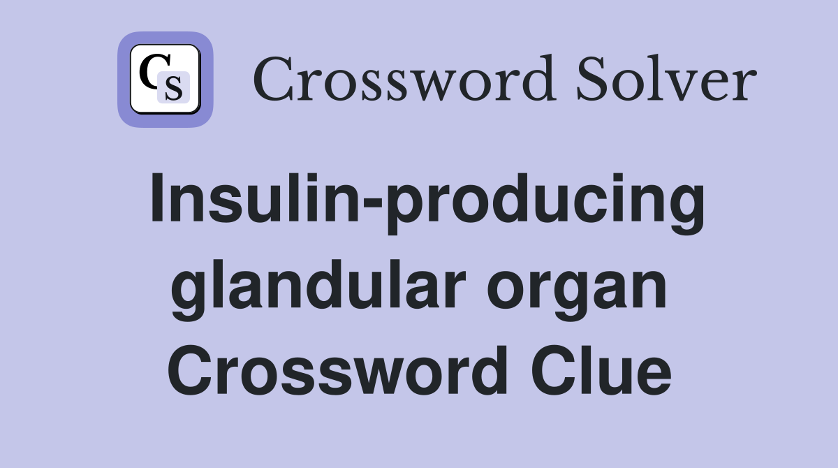 Insulin-producing glandular organ Crossword Clue