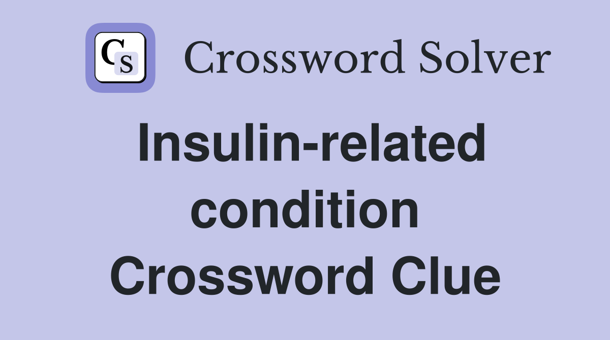 Insulin-related condition Crossword Clue