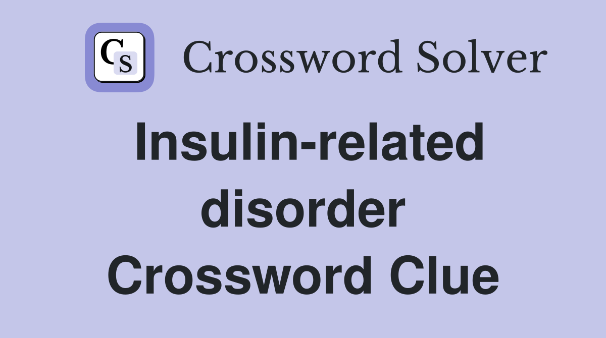 Insulin-related disorder Crossword Clue