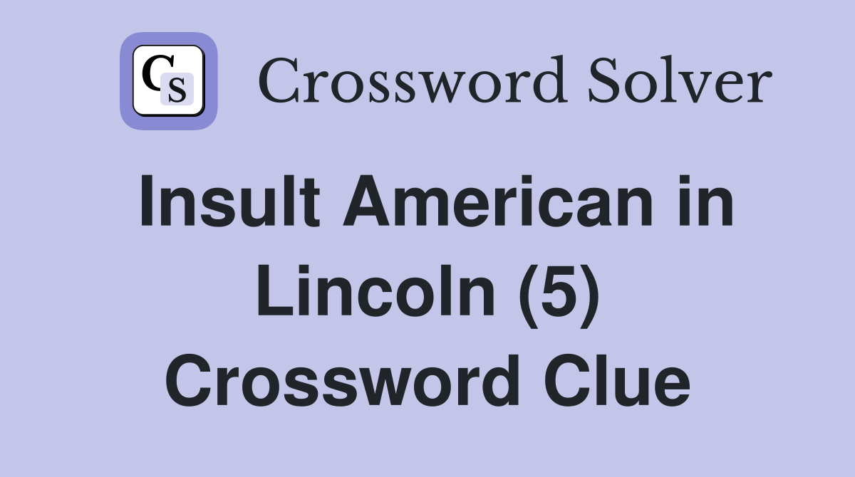Insult American in Lincoln (5) Crossword Clue