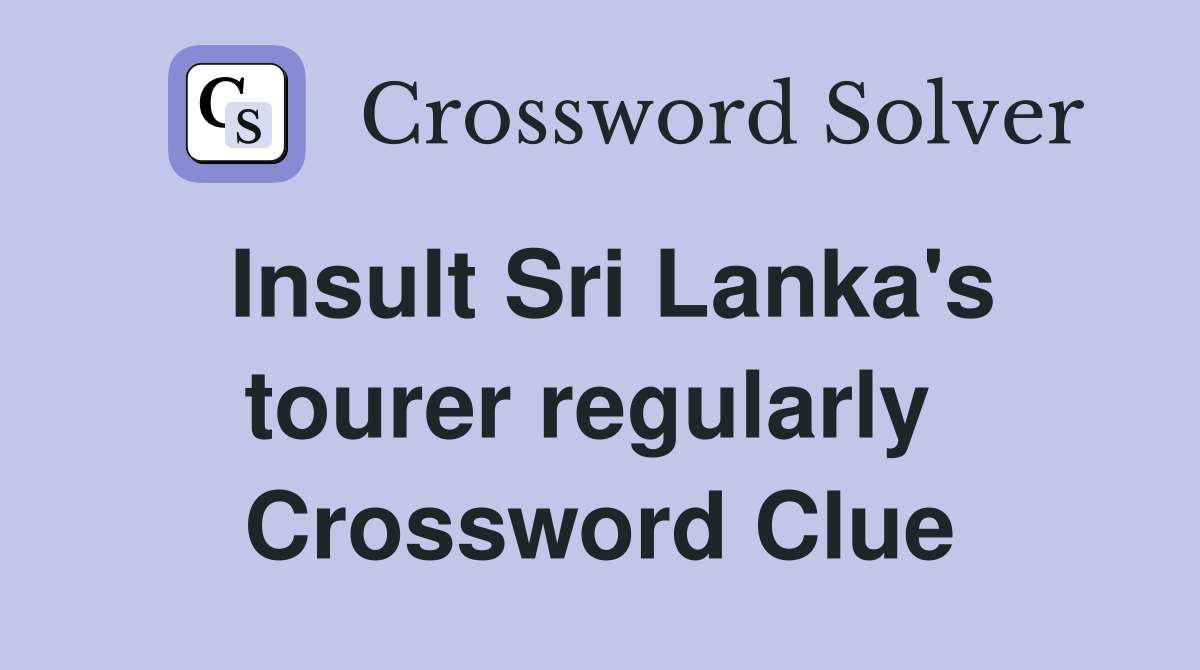 Insult Sri Lanka's tourer regularly  Crossword Clue