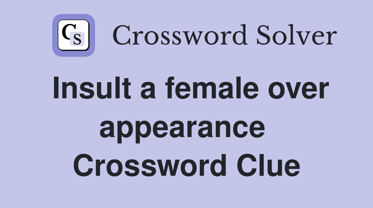 Insult a female over appearance  Crossword Clue