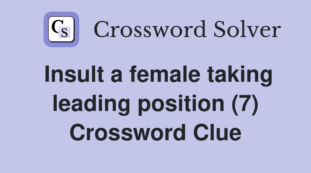 Insult a female taking leading position (7) Crossword Clue