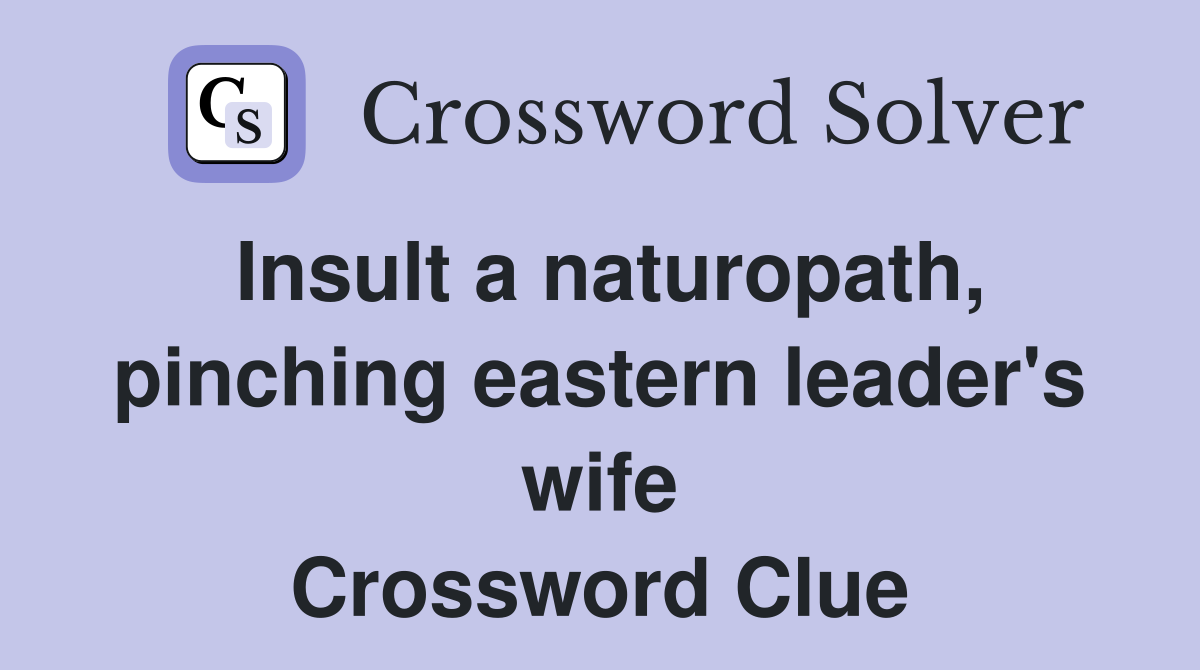Insult a naturopath, pinching eastern leader's wife Crossword Clue