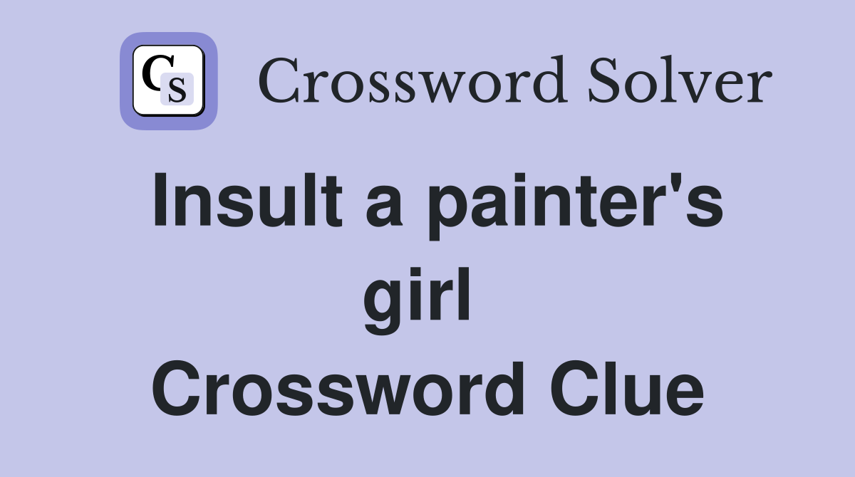 Insult a painter's girl  Crossword Clue