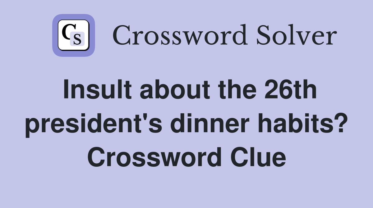 Insult about the 26th president's dinner habits? Crossword Clue