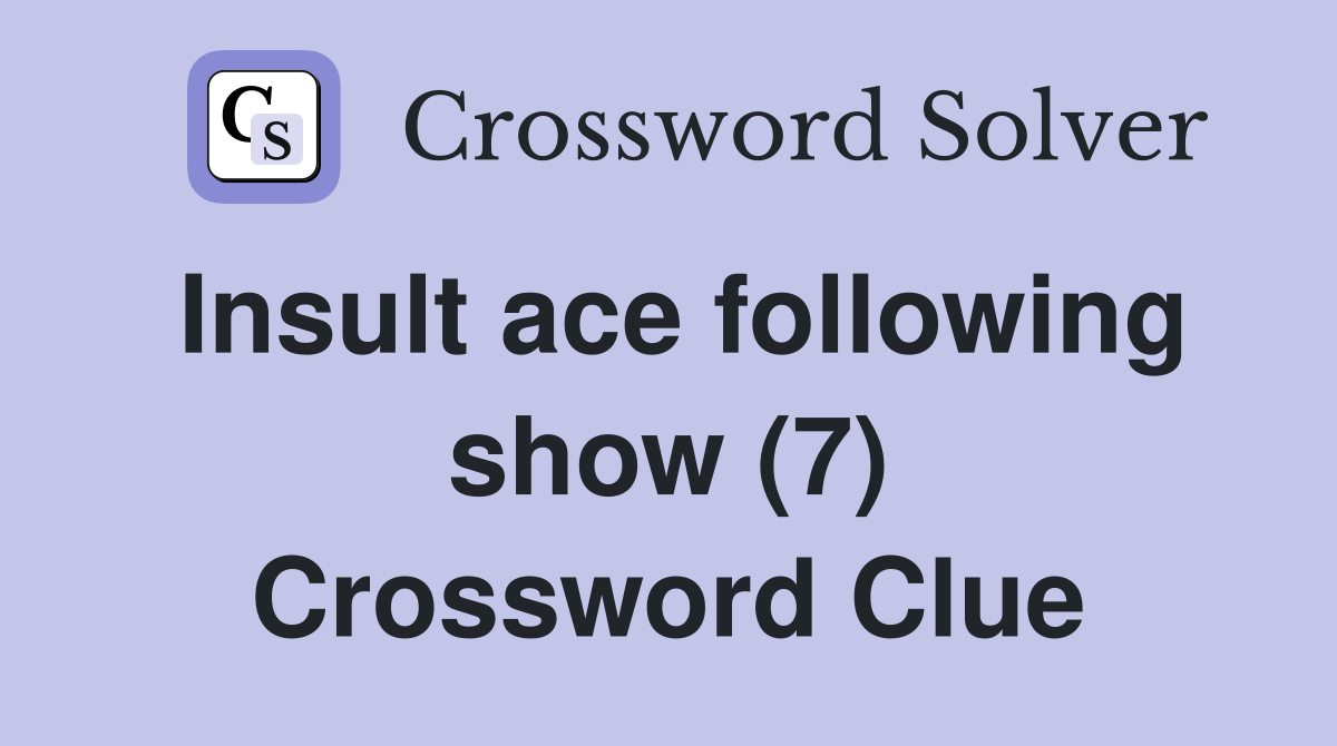 Insult ace following show (7) Crossword Clue