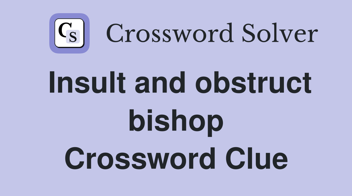 Insult and obstruct bishop Crossword Clue