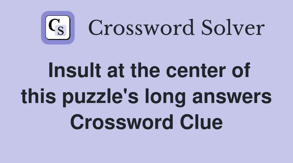 Insult at the center of this puzzle's long answers Crossword Clue
