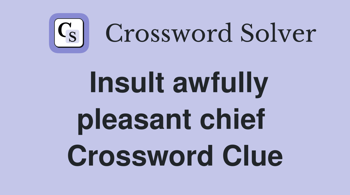 Insult awfully pleasant chief  Crossword Clue