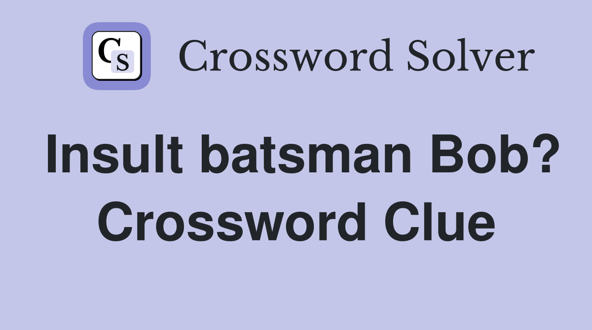 Insult batsman Bob? Crossword Clue