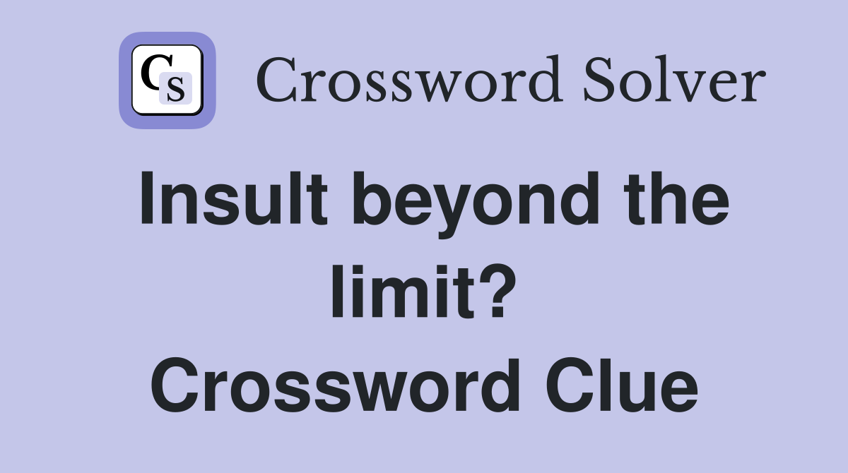 Insult beyond the limit? Crossword Clue