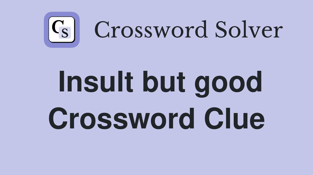 Insult but good Crossword Clue
