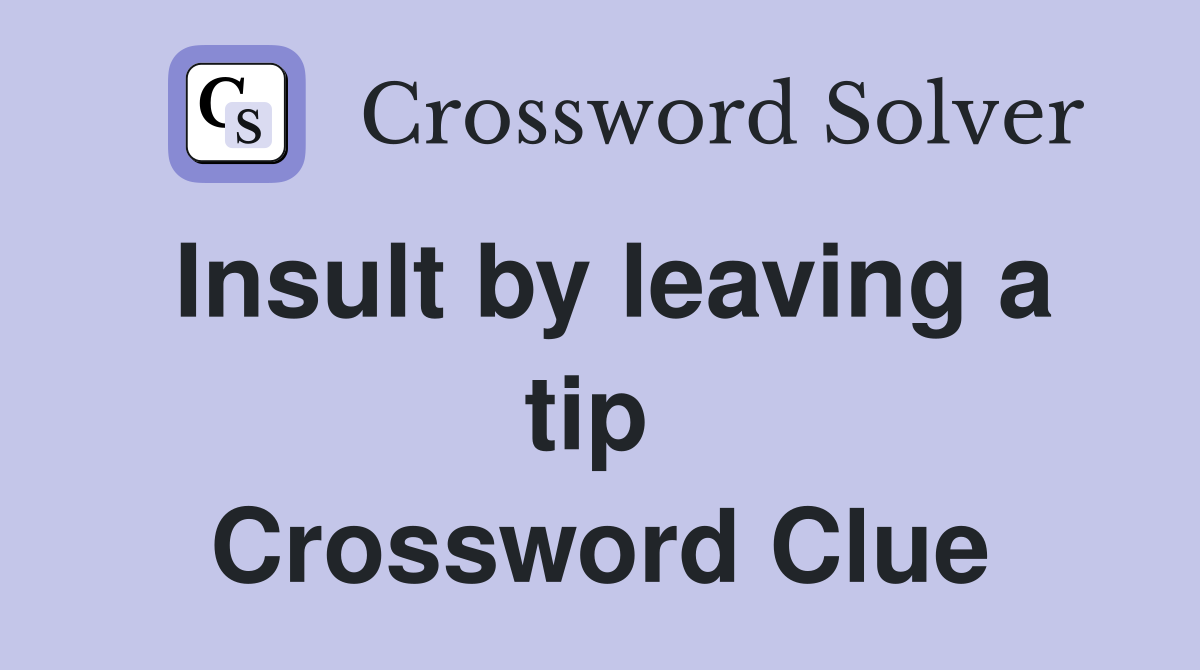 Insult by leaving a tip  Crossword Clue
