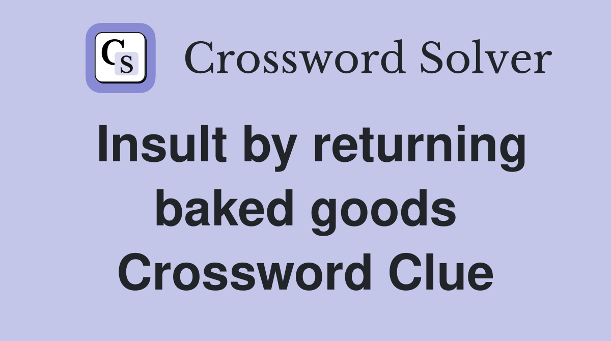 Insult by returning baked goods Crossword Clue