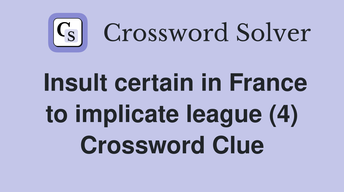 Insult certain in France to implicate league (4) Crossword Clue