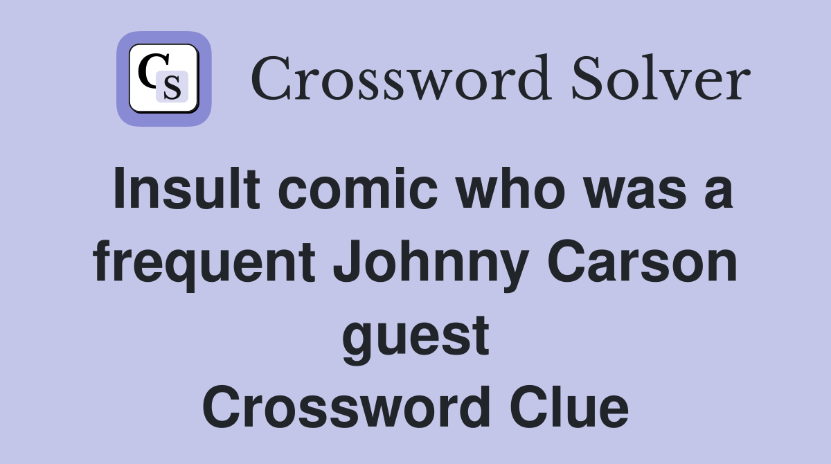 Insult comic who was a frequent Johnny Carson guest Crossword Clue