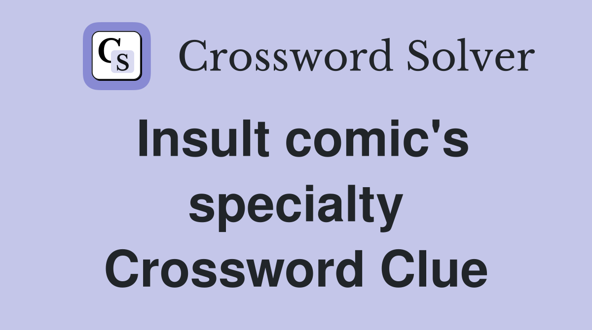 Insult comic's specialty Crossword Clue