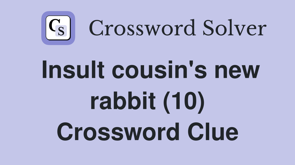 Insult cousin's new rabbit (10) Crossword Clue