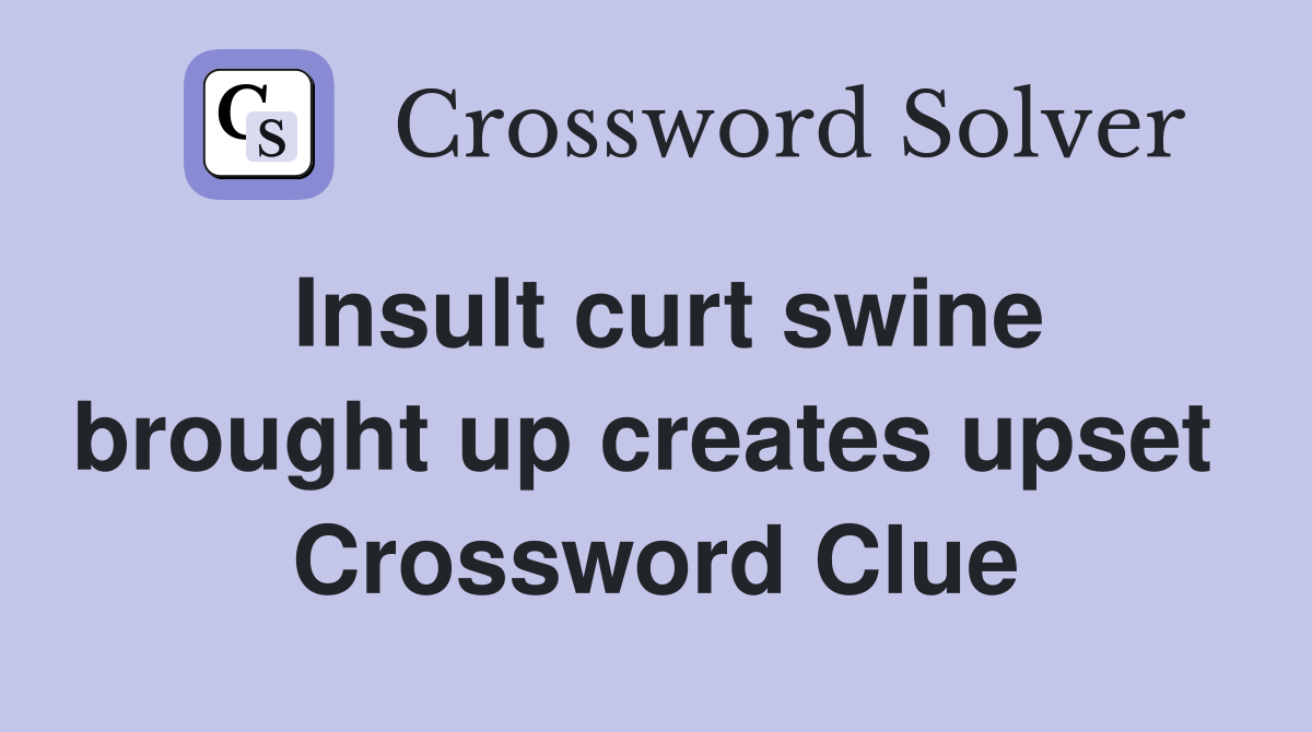 Insult curt swine brought up creates upset  Crossword Clue
