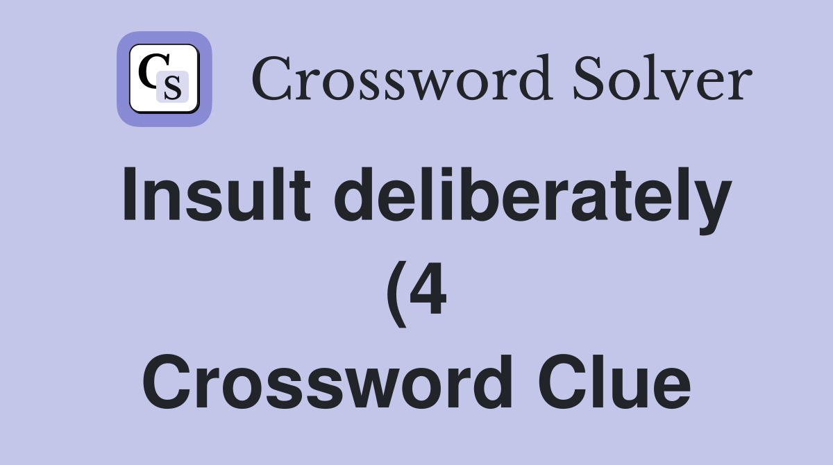 Insult deliberately (4) Crossword Clue Answers Crossword Solver Insult deliberately (4) Crossword Clue Answers Crossword Solver