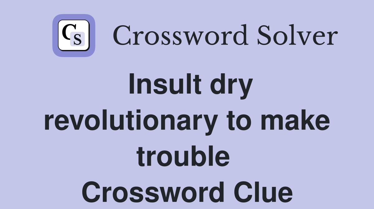 Insult dry revolutionary to make trouble  Crossword Clue