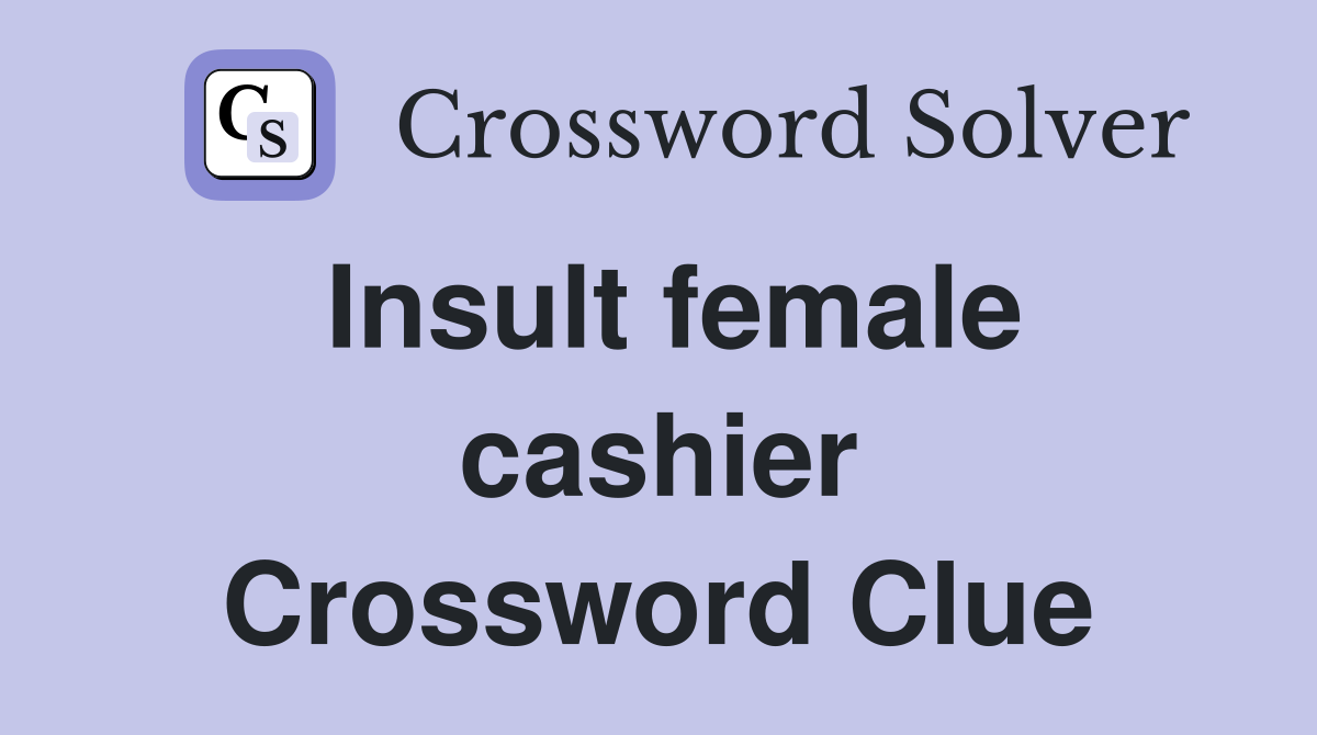 Insult female cashier Crossword Clue