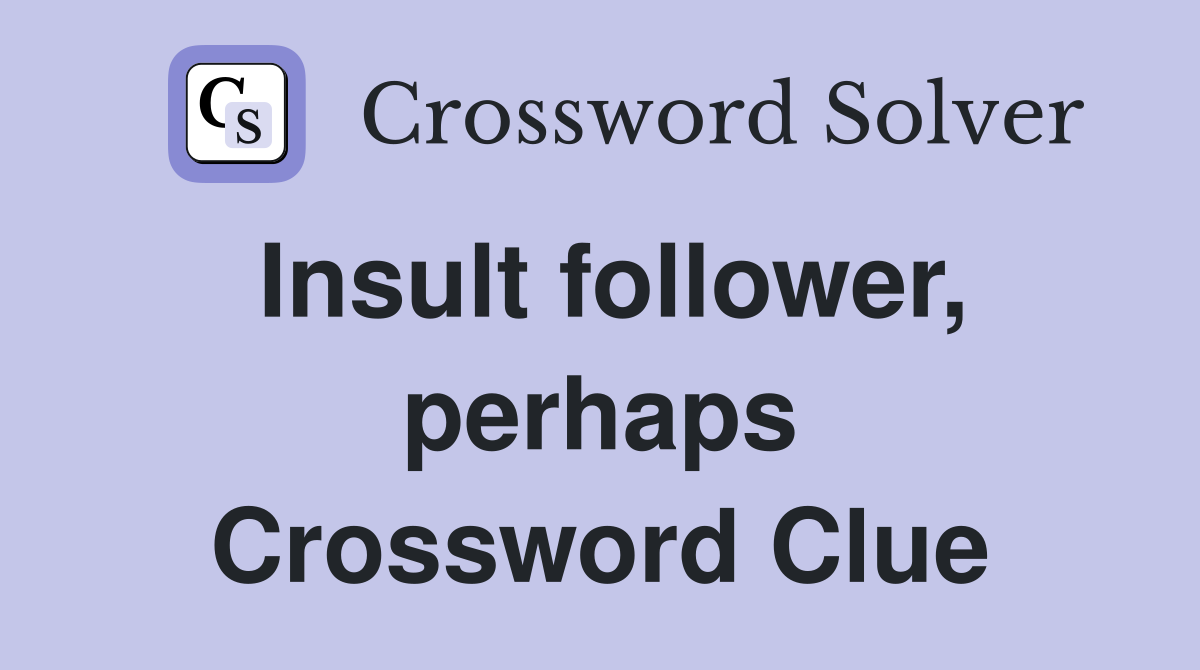 Insult follower, perhaps Crossword Clue