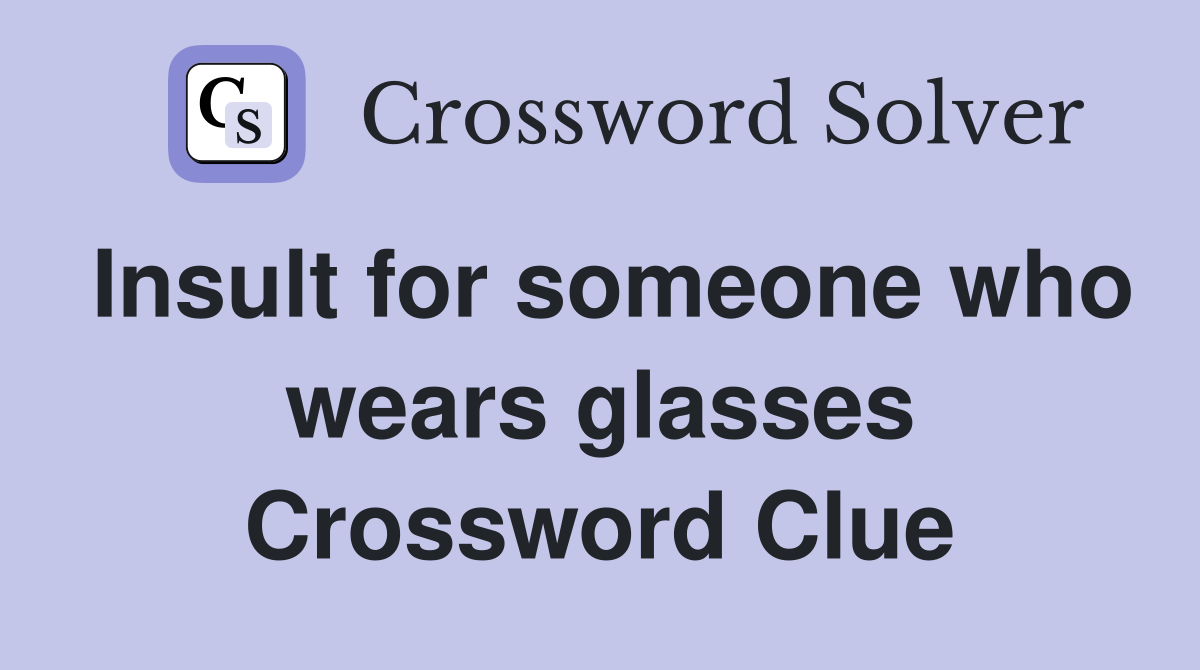 Insult for someone who wears glasses Crossword Clue