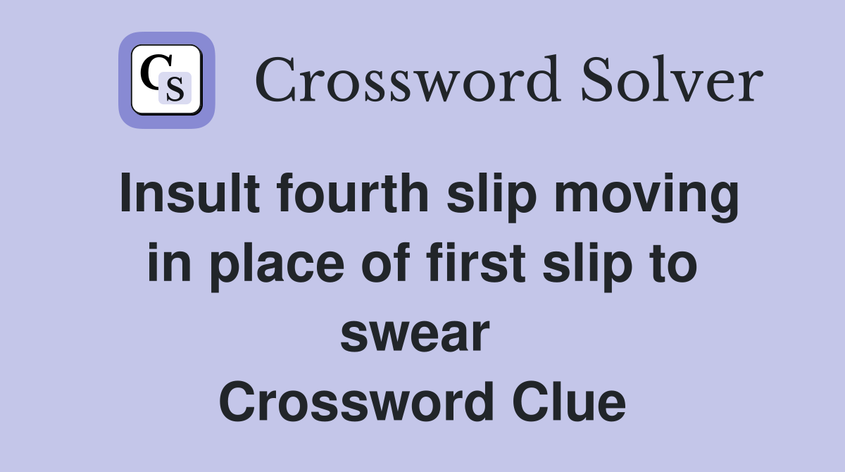 Insult fourth slip moving in place of first slip to swear  Crossword Clue