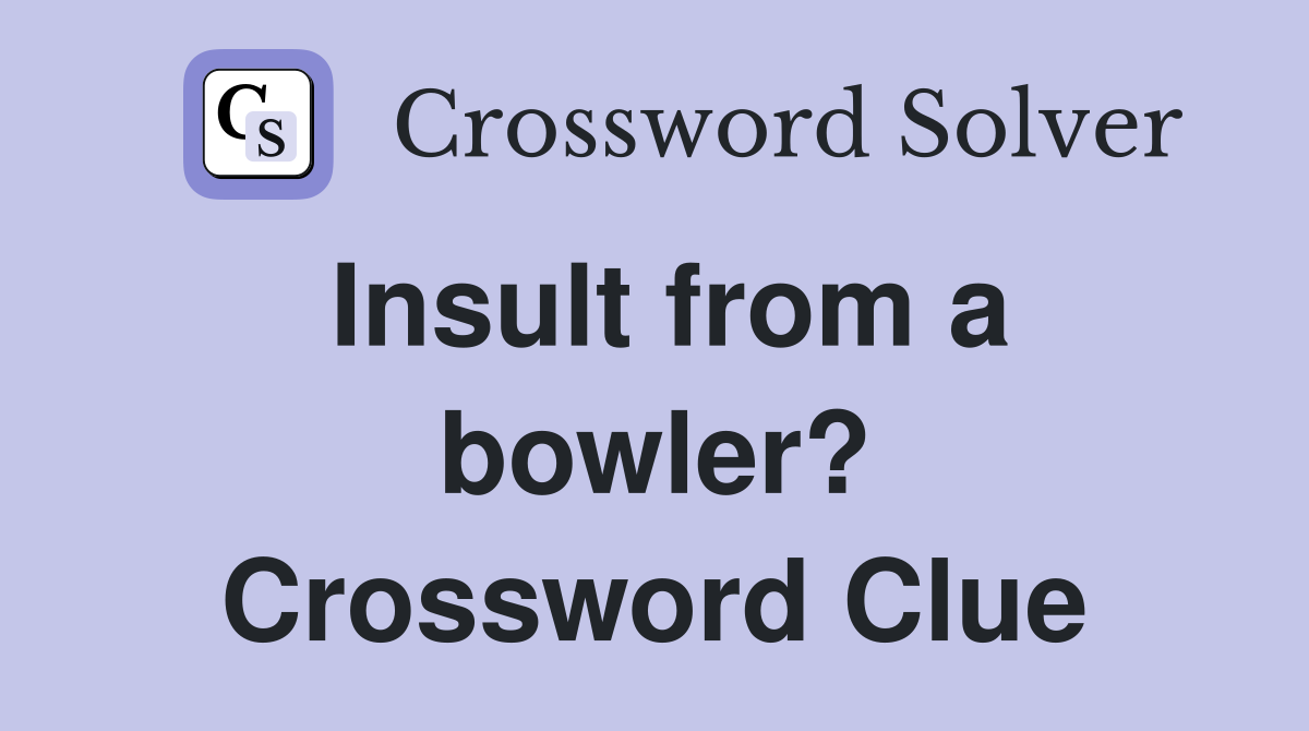 Insult from a bowler? Crossword Clue