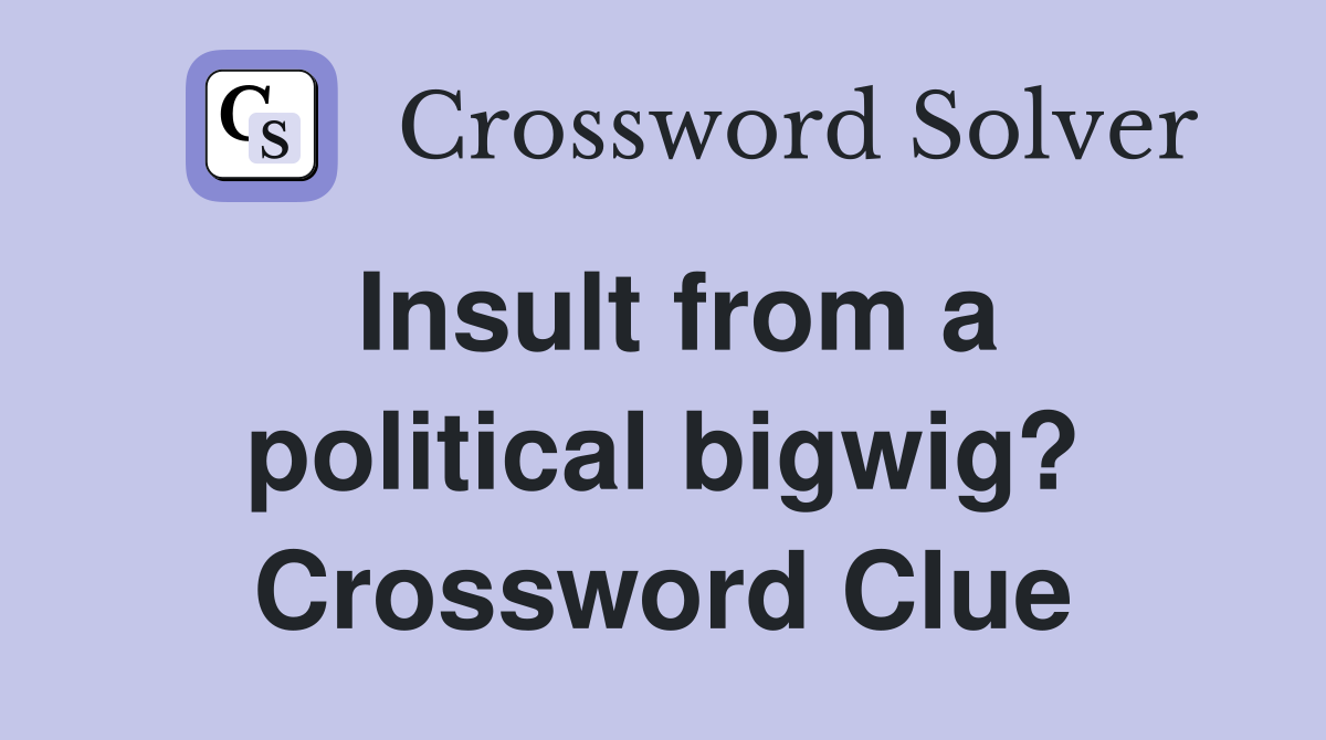 Insult from a political bigwig? Crossword Clue