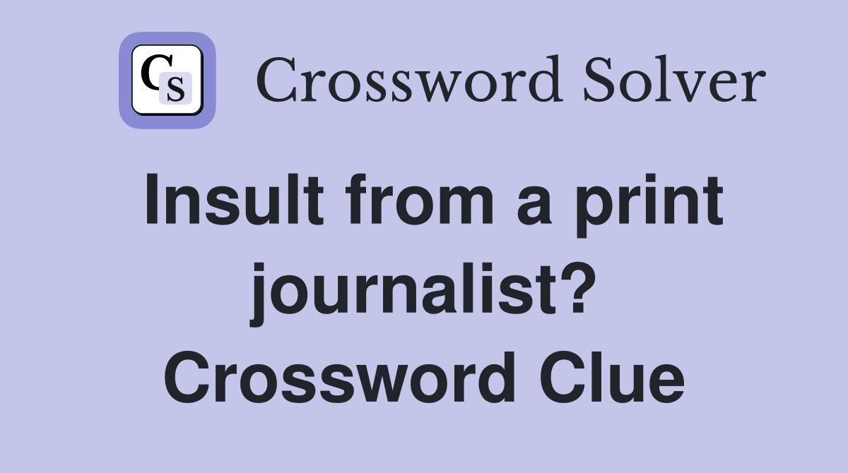 Insult from a print journalist? Crossword Clue