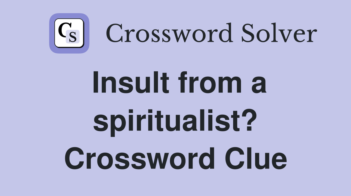 Insult from a spiritualist? Crossword Clue