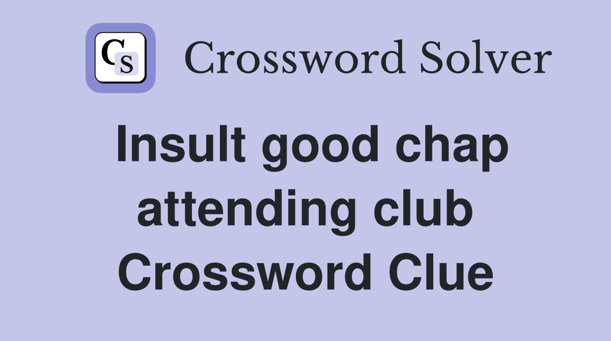 Insult good chap attending club Crossword Clue