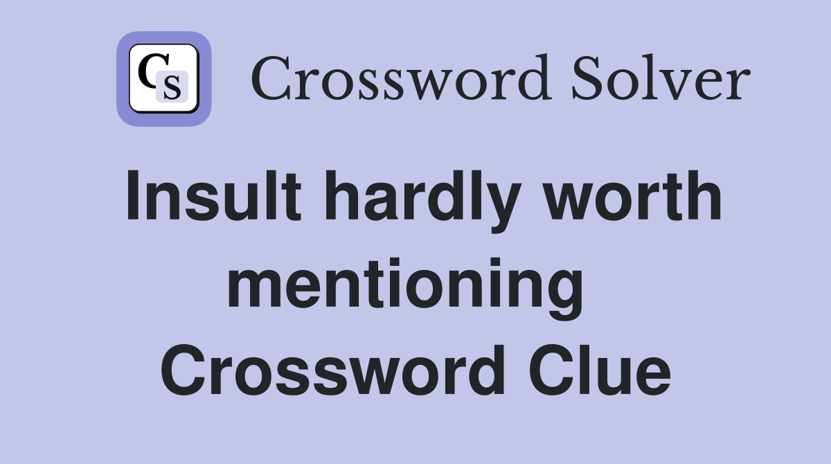 Insult hardly worth mentioning  Crossword Clue