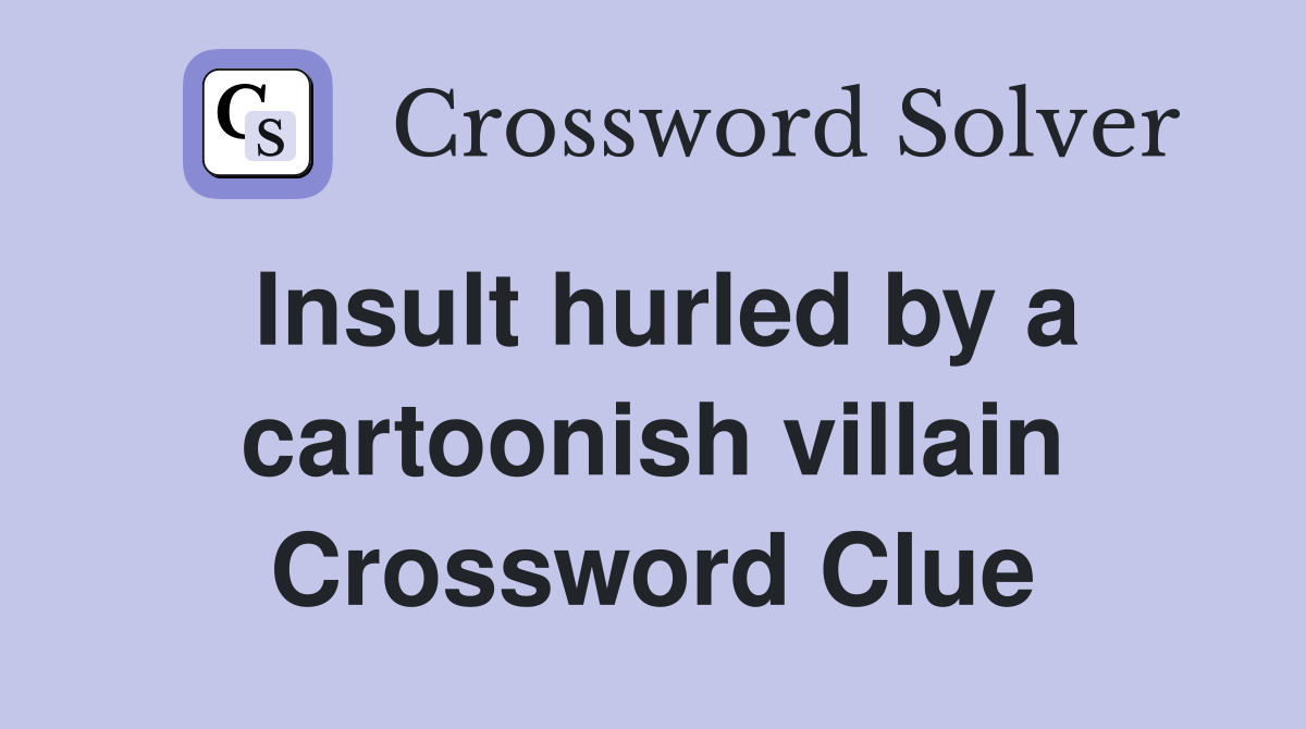 Insult hurled by a cartoonish villain Crossword Clue