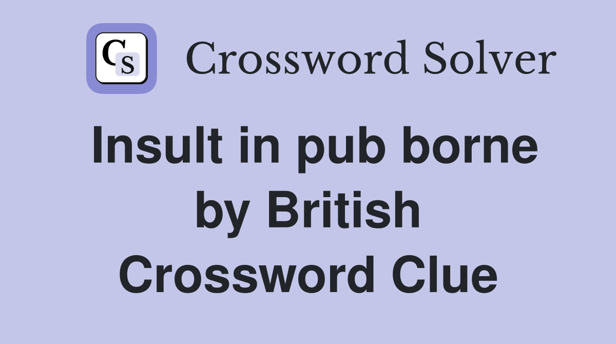 Insult in pub borne by British Crossword Clue