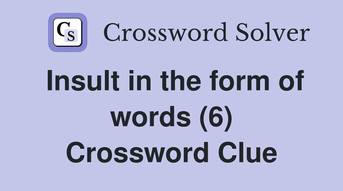 Insult in the form of words (6) Crossword Clue