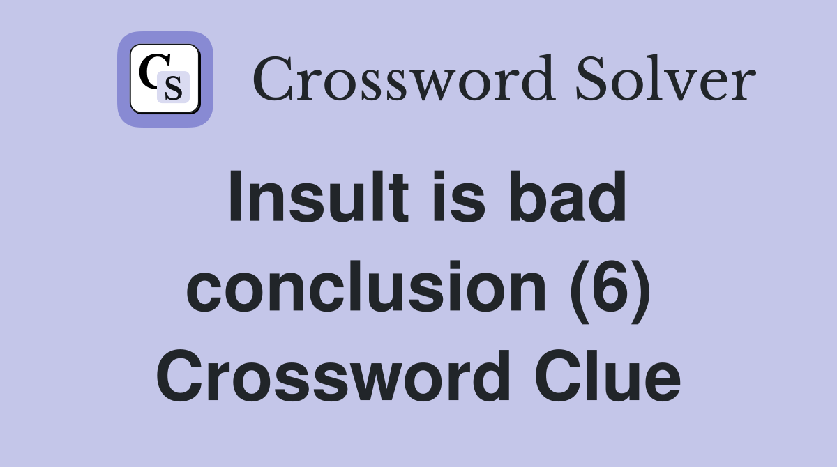 Insult is bad conclusion (6) Crossword Clue
