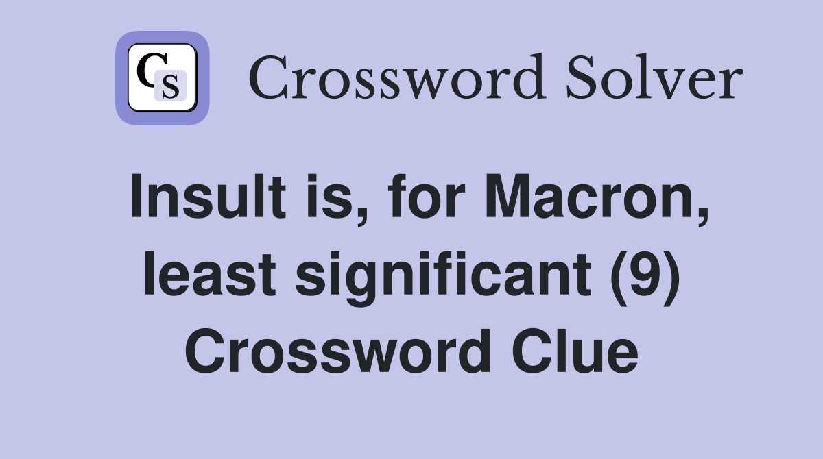 Insult is, for Macron, least significant (9) Crossword Clue