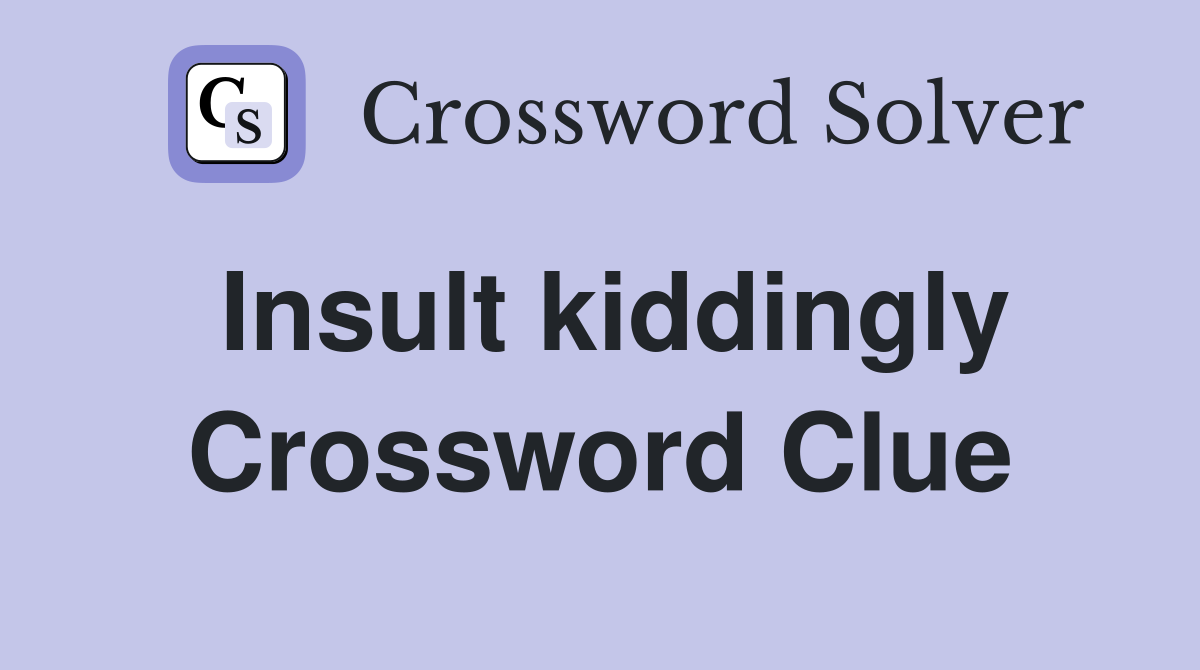 Insult kiddingly Crossword Clue
