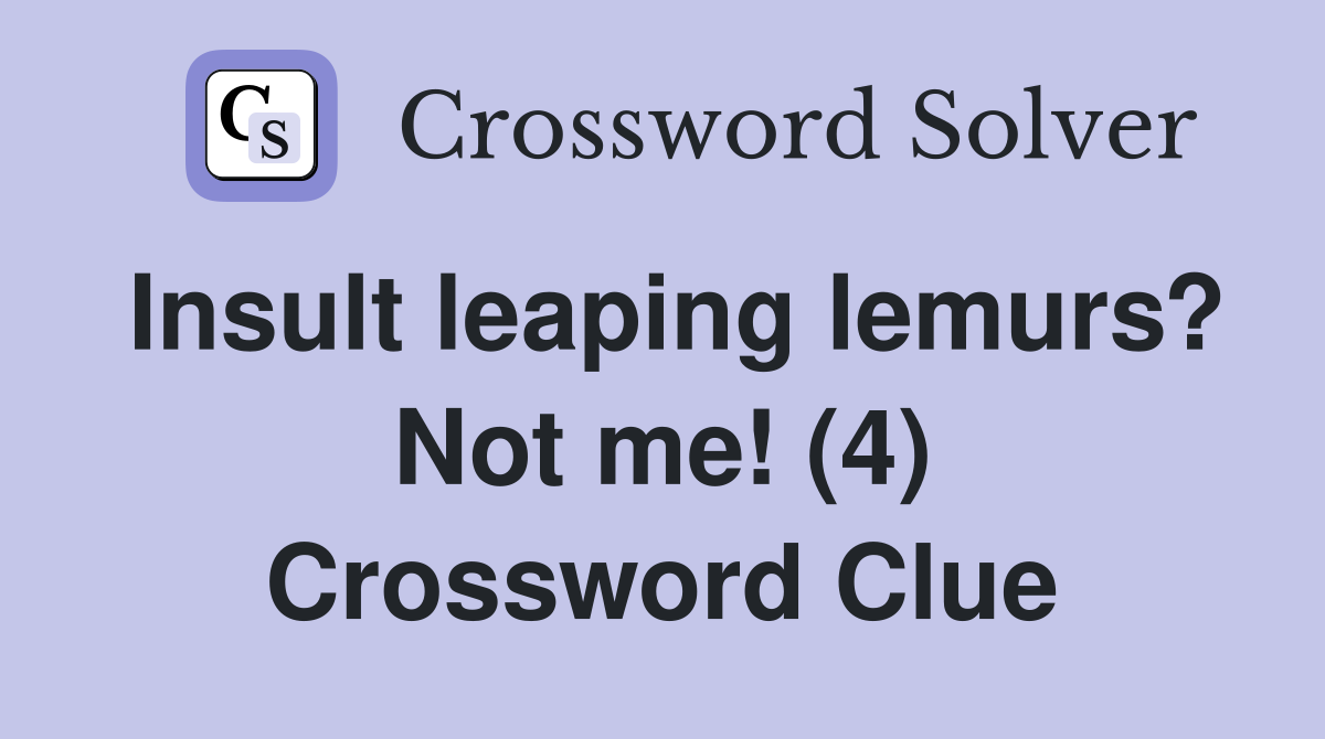 Insult leaping lemurs? Not me! (4) Crossword Clue