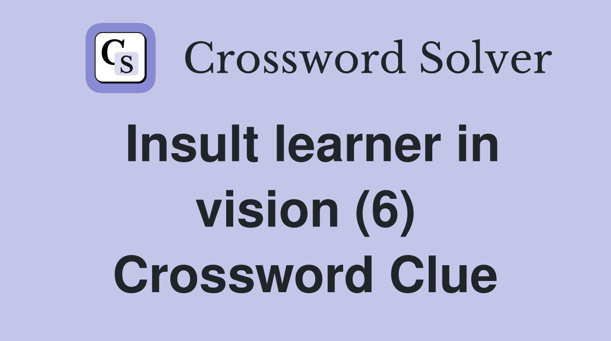 Insult learner in vision (6) Crossword Clue